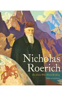 Nicholas Roerich: The Artist Who Would Be King