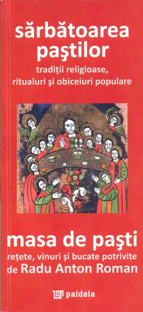 Sărbătoarea Paştilor- tradiţii religioase, ritualuri şi obiceiuri populare. Masa de Paşti- reţete, vinuri şi bucate potrivite