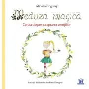 Meduza magica. Carte despre acceptarea emotiilor
