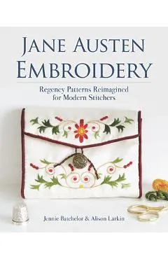 Jane Austen Embroidery: Regency Patterns Reimagined for Modern Stitchers