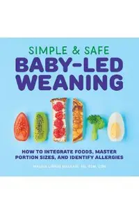 Simple & Safe Baby-Led Weaning: How to Integrate Foods, Master Portion Sizes, and Identify Allergies