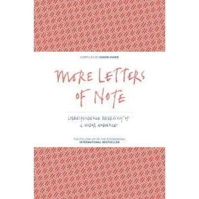 More Letters of Note: Correspondence Deserving of a Wider Audience, Shaun Usher