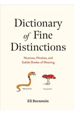 Dictionary of Fine Distinctions: Nuances, Niceties, and Subtle Shades of Meaning