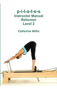p-i-l-a-t-e-s Instructor Manual Reformer Level 2