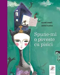 Spune-mi o poveste cu pisici. Antologie de basme și povești - Hardcover - Eniko Szabo, Karda Zenkő