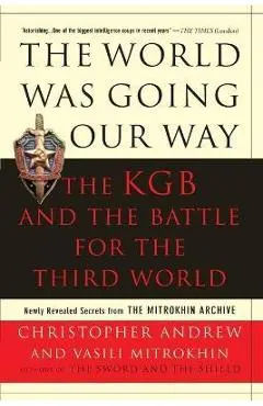The World Was Going Our Way: The KGB and the Battle for the the Third World: Newly Revealed Secrets from the Mitrokhin Archive