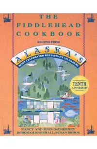 The Fiddlehead Cookbook: Recipes from Alaska's Most Celebrated Restaurant and Bakery