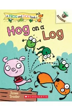 Hog on a Log: An Acorn Book (a Frog and Dog Book #3), Volume 3