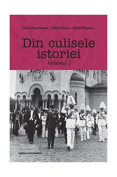Din culisele istoriei (Vol. I) - Paperback brosat - Doru Dumitrescu, Mihai Manea, Mirela Popescu