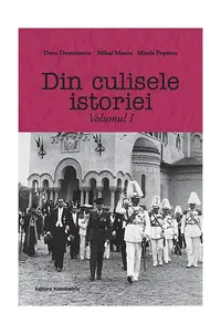 Din culisele istoriei (Vol. I) - Paperback brosat - Doru Dumitrescu, Mihai Manea, Mirela Popescu