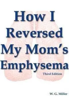 How I Reversed My Mom's Emphysema Third Edition