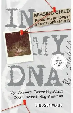 In My DNA: My Career Investigating Your Worst Nightmares