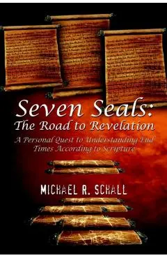 Seven Seals: The Road to Revelation: A Personal Quest to Understanding End Times According to Scripture