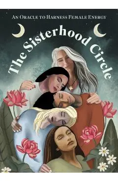 The Sisterhood Circle: An Oracle to Harness Female Energy