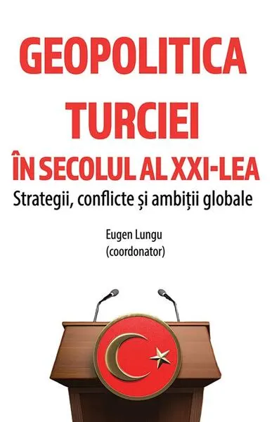 Geopolitica Turciei în secolul al XXI-lea - Paperback brosat - Eugen Lungu