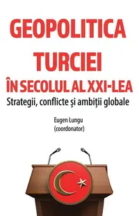 Geopolitica Turciei în secolul al XXI-lea - Paperback brosat - Eugen Lungu