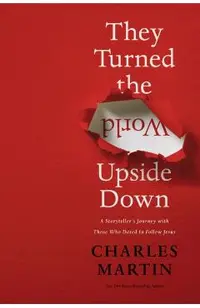 They Turned the World Upside Down: A Storyteller's Journey with Those Who Dared to Follow Jesus