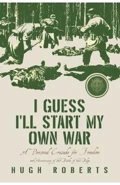 I Guess I'll Start My Own War: A Personal Crusade for Freedom