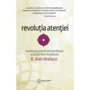 Revolutia atentiei. Dezvaluirea puterii extraordinare a mintii ferm focalizate