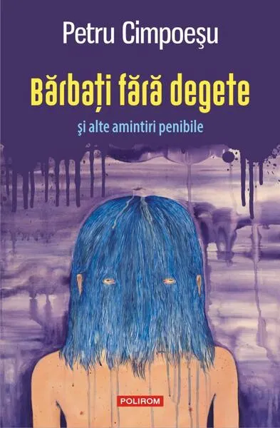 Bărbați fără degete și alte amintiri penibile - Paperback brosat - Petru Cimpoeşu