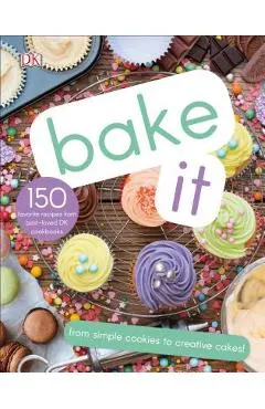 Bake It: More Than 150 Recipes for Kids from Simple Cookies to Creative Cakes!