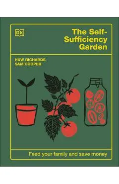 The Self-Sufficiency Garden: Feed Your Family and Save Money