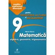 Matematica 9. Algebra, geometrie, trigonometrie. Pregatire suplimentara diferentiala pentru pregatirea la clasa si bacalaureat
