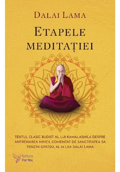 Etapele meditatiei. Textul clasic budist al lui Kamalashila despre antrenarea mintii, comentat de Sanctitatea Sa Tenzin Gyatso, al 14-lea Dalai Lama
