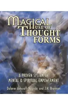 Magical Use of Thought Forms: A Proven System of Mental & Spiritual Empowerment