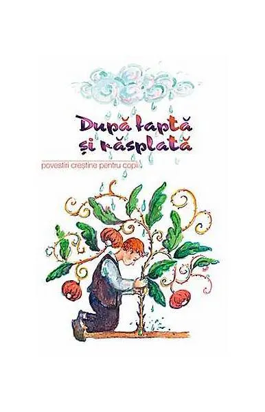 Dupa faptă şi răsplată. Povestiri creştine pentru copii - Paperback brosat - ***