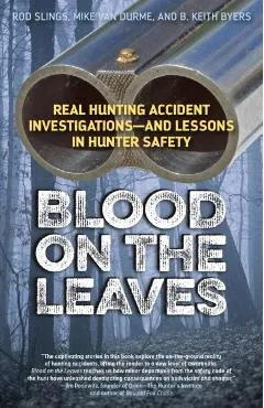 Blood on the Leaves: Real Hunting Accident Investigations--And Lessons in Hunter Safety