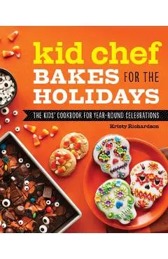 Kid Chef Bakes for the Holidays: The Kids Cookbook for Year-Round Celebrations