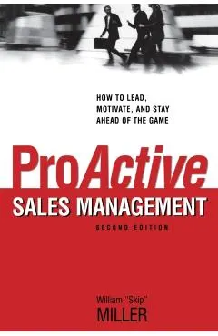 Proactive Sales Management: How to Lead, Motivate, and Stay Ahead of the Game