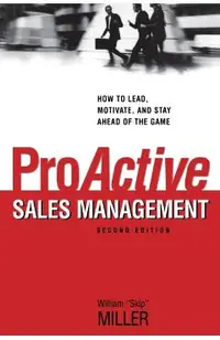 Proactive Sales Management: How to Lead, Motivate, and Stay Ahead of the Game