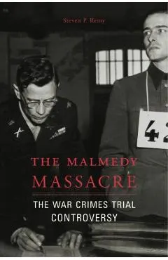 The Malmedy Massacre: The War Crimes Trial Controversy