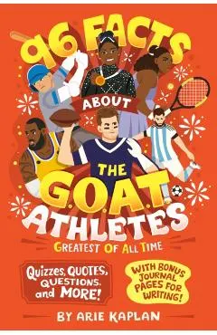 96 Facts About the G.O.A.T. Athletes (Greatest of All Time): Quizzes, Quotes, Questions, and More! With Bonus Journal Pages for Writing!