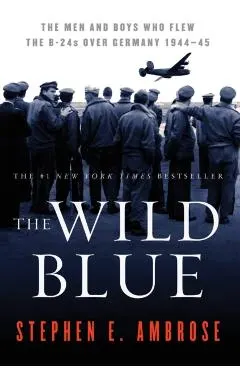The Wild Blue: The Men and Boys Who Flew the B-24s Over Germany 1944-45