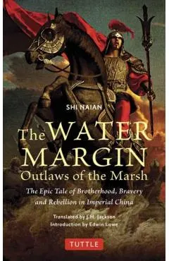 The Water Margin: Outlaws of the Marsh: The Epic Tale of Brotherhood, Bravery and Rebellion in Imperial China