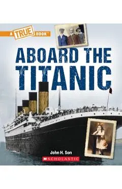 Aboard the Titanic (a True Book: The Titanic)