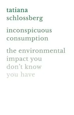 Inconspicuous Consumption: The Environmental Impact You Don't Know You Have
