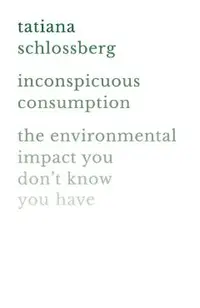 Inconspicuous Consumption: The Environmental Impact You Don't Know You Have