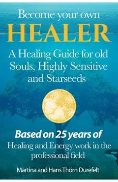 Become your Own Healer: A Guide for old Souls and Starseeds