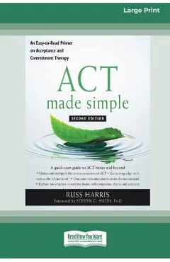 ACT Made Simple: An Easy-To-Read Primer on Acceptance and Commitment Therapy (16pt Large Print Edition)