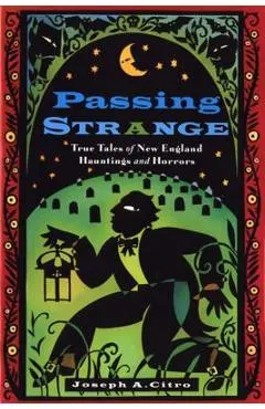 Passing Strange: True Tales of New England Hauntings and Horrors