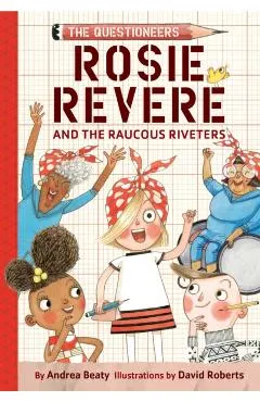 Rosie Revere and the Raucous Riveters: The Questioneers Book #1