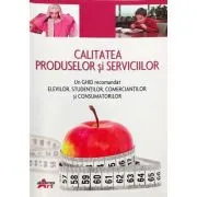 Calitatea produselor si serviciilor. Un ghid recomandat elevilor, studentilor, comerciantilor si consumatorilor