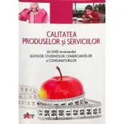 Calitatea produselor si serviciilor. Un ghid recomandat elevilor, studentilor, comerciantilor si consumatorilor