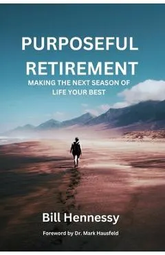Purposeful Retirement: Making the next season of life your best