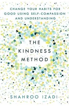 The Kindness Method: Change Your Habits for Good Using Self-Compassion and Understanding