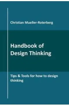 Handbook of Design Thinking: Tips & Tools for how to design thinking